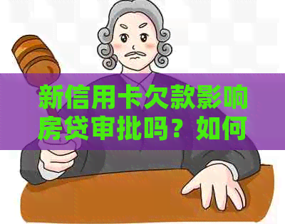 新信用卡欠款影响房贷审批吗？如何解决这个问题？