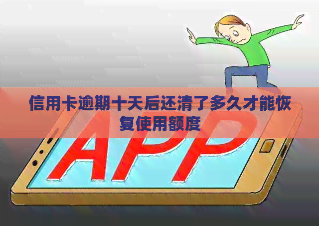 信用卡逾期十天后还清了多久才能恢复使用额度