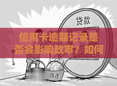 信用卡逾期记录是否会影响政审？如何解决信用卡逾期问题并避免影响政审？