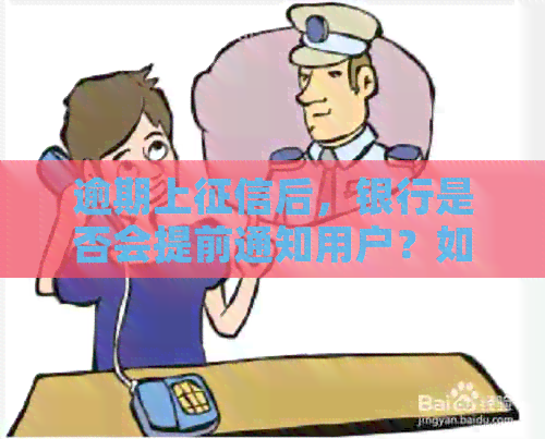 逾期上后，银行是否会提前通知用户？如何应对信用逾期问题？