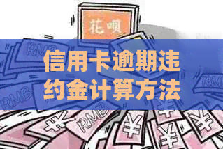 信用卡逾期违约金计算方法，如何取消及利息问题解答