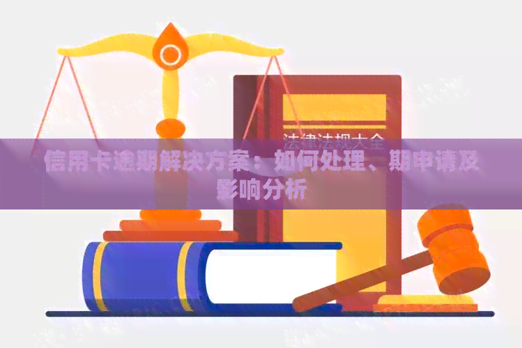 信用卡逾期解决方案：如何处理、期申请及影响分析