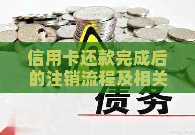 信用卡还款完成后的注销流程及相关知识解答