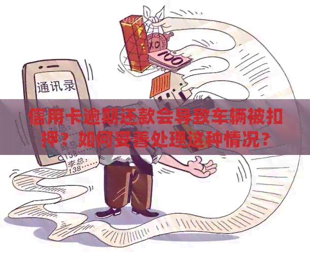 信用卡逾期还款会导致车辆被扣押？如何妥善处理这种情况？