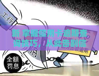 新 掌握信用卡逾期查询技巧，从此告别信用危机！