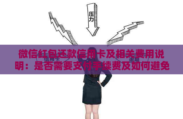 微信红包还款信用卡及相关费用说明：是否需要支付手续费及如何避免？