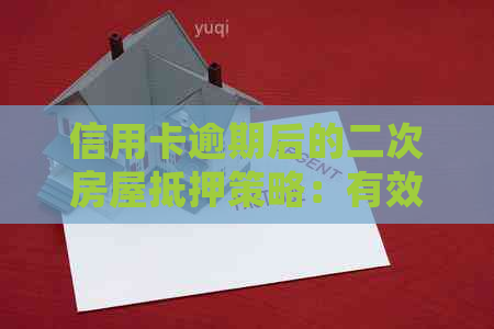 信用卡逾期后的二次房屋抵押策略：有效避免法律纠纷与信用破坏