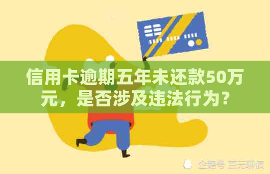 信用卡逾期五年未还款50万元，是否涉及违法行为？