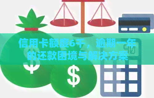 信用卡额度6千，逾期一年的还款困境与解决方案