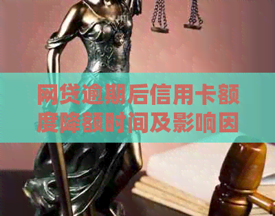 网贷逾期后信用卡额度降额时间及影响因素全面解析