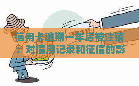 信用卡逾期一年后被注销：对信用记录和的影响及解决方案
