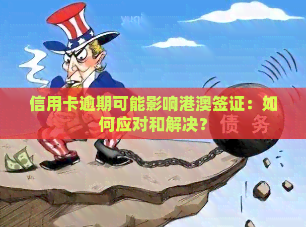 信用卡逾期可能影响港澳签证：如何应对和解决？