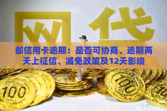 邮信用卡逾期：是否可协商、逾期两天上、减免政策及12天影响