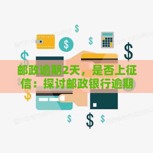 邮政逾期2天，是否上：探讨邮政银行逾期两天对的影响