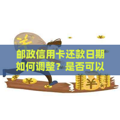 邮政信用卡还款日期如何调整？是否可以期几天？了解详细信息及操作步骤
