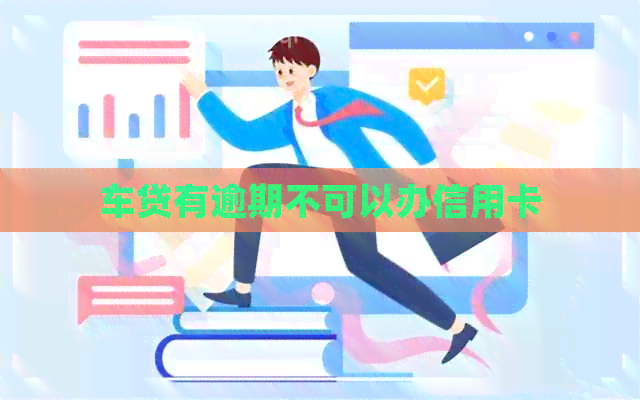 车贷有逾期不可以办信用卡