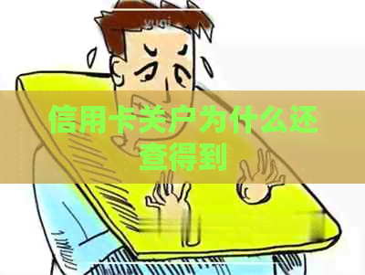 信用卡关户为什么还查得到