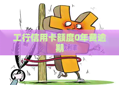 工行信用卡额度0年费逾期