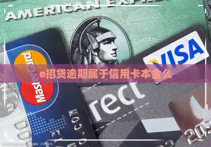 e招贷逾期属于信用卡本金么