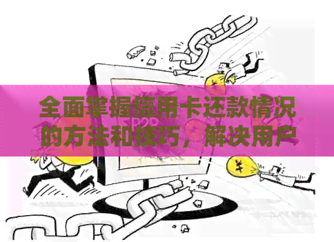 全面掌握信用卡还款情况的方法和技巧，解决用户关注的信用还款问题