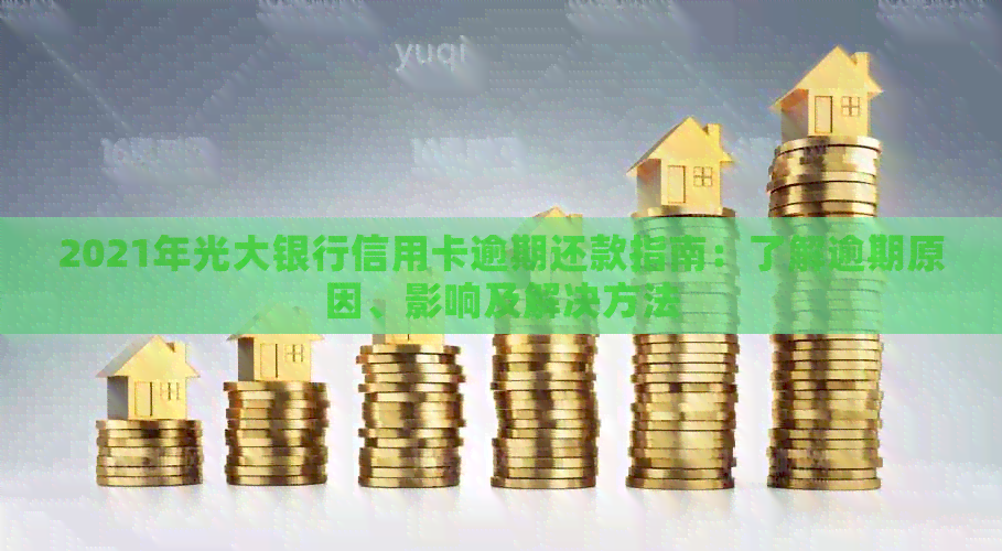 2021年光大银行信用卡逾期还款指南：了解逾期原因、影响及解决方法