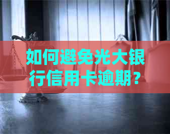 如何避免光大银行信用卡逾期？逾期后怎么办？