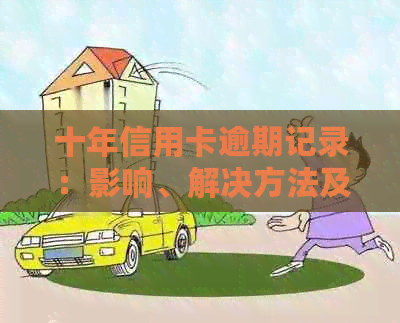 十年信用卡逾期记录：影响、解决方法及重要性探讨