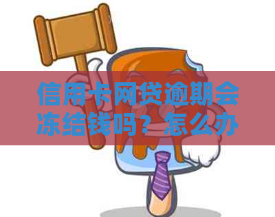 信用卡网贷逾期会冻结钱吗？怎么办？