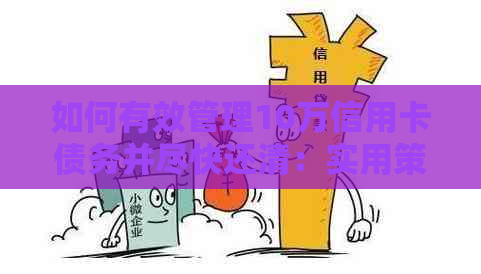 如何有效管理10万信用卡债务并尽快还清：实用策略与建议