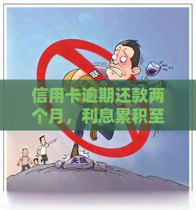 信用卡逾期还款两个月，利息累积至5000元：如何解决？