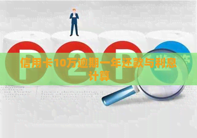 信用卡10万逾期一年还款与利息计算
