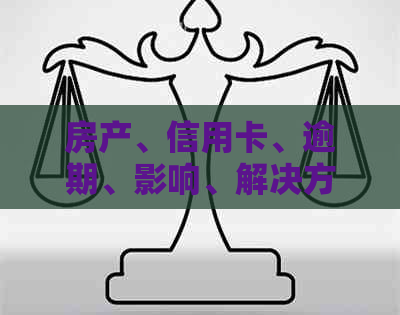 房产、信用卡、逾期、影响、解决方法