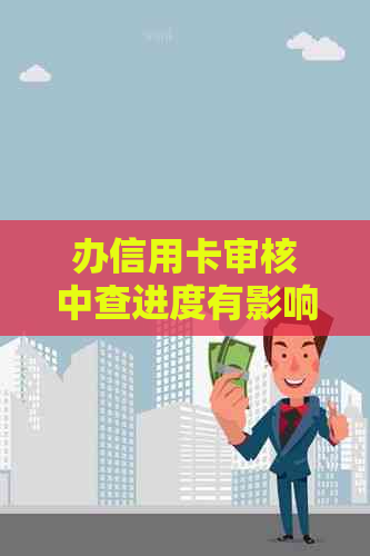 办信用卡审核中查进度有影响吗？怎么办？安全吗？