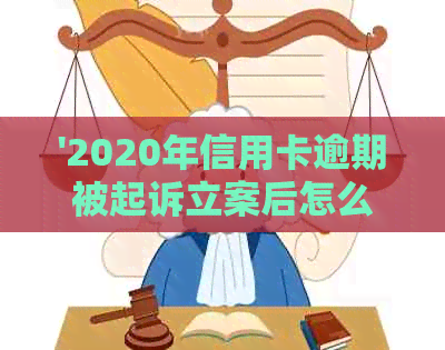 '2020年信用卡逾期被起诉立案后怎么解决：新规定与应对策略'