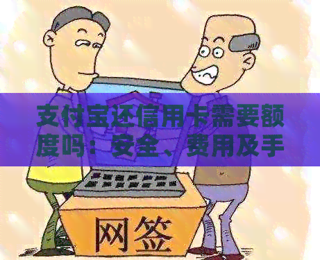 支付宝还信用卡需要额度吗：安全、费用及手续费全解析