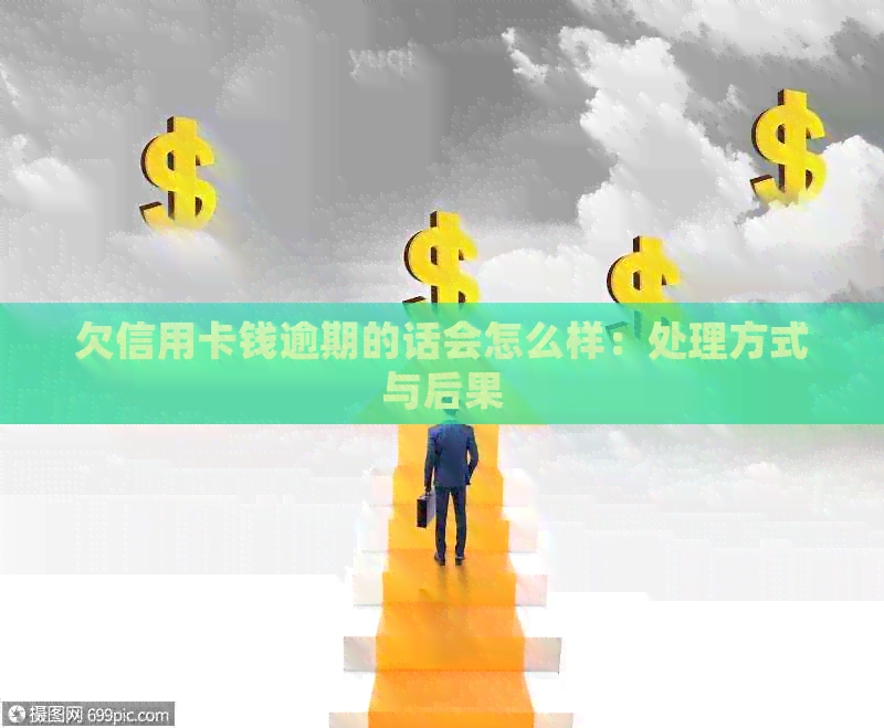 欠信用卡钱逾期的话会怎么样：处理方式与后果