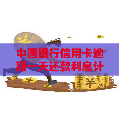 中国银行信用卡逾期一天还款利息计算方法-中国银行信用卡逾期一天还款利息计算方法是什么