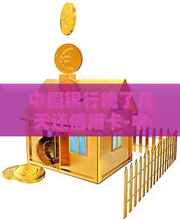 中国银行晚了几天还信用卡-中国银行晚了几天还信用卡可以吗