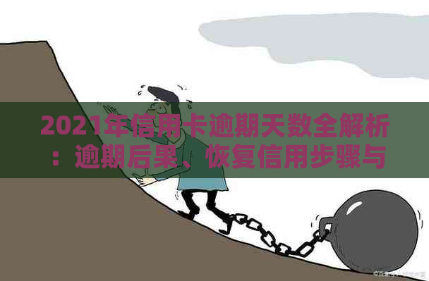 2021年信用卡逾期天数全解析：逾期后果、恢复信用步骤与解决方法一文看懂！