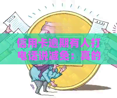 信用卡逾期有人打电话说减免：真的吗？