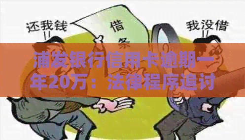 浦发银行信用卡逾期一年20万：法律程序追讨全解析及相关应对措