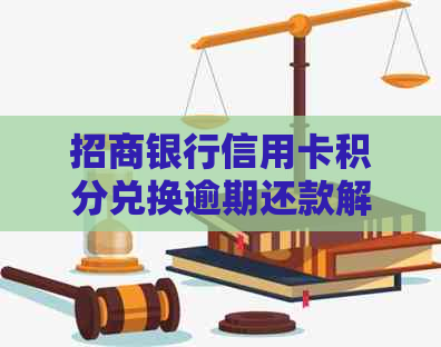 招商银行信用卡积分兑换逾期还款解决方案