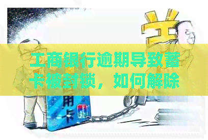 工商银行逾期导致蓄卡被封锁，如何解除封锁并恢复正常使用？