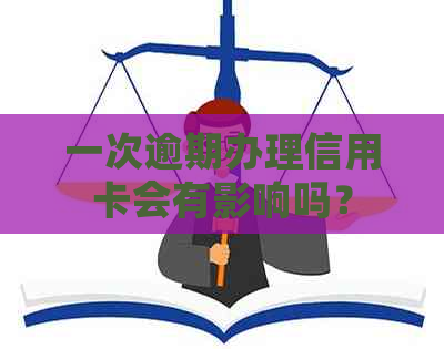 一次逾期办理信用卡会有影响吗？