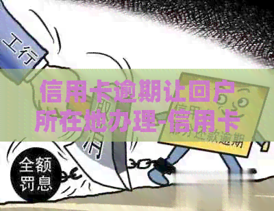 信用卡逾期让回户所在地办理-信用卡逾期让回户所在地办理怎么办