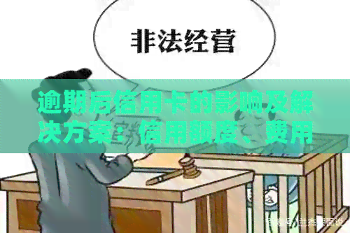 逾期后信用卡的影响及解决方案：信用额度、费用和还款问题一网打尽