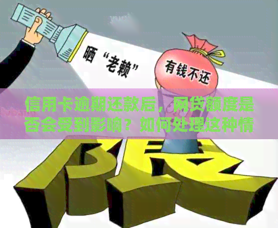 信用卡逾期还款后，网贷额度是否会受到影响？如何处理这种情况？