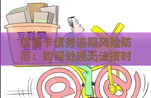 信用卡债务逾期风险防范：如何处理无法按时偿还的困境