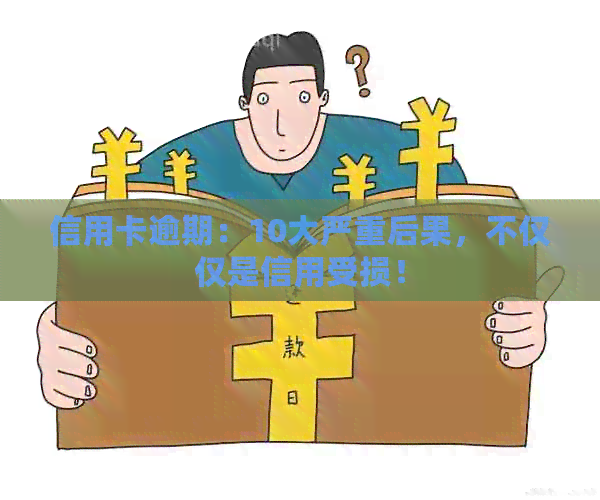 信用卡逾期：10大严重后果，不仅仅是信用受损！