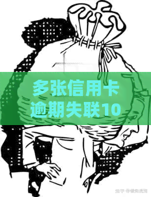 多张信用卡逾期失联10万，如何解决？了解详细情况和应对措